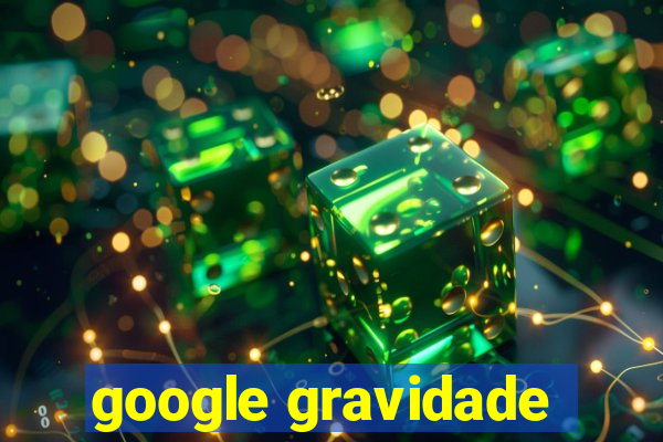 google gravidade